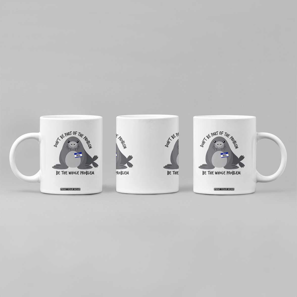 Funny Be The Whole Problem Neil the Seal Meme Coffee Mug Cute Sarcastic Elephant Seal with Name Tag TS02 Print Your Wear