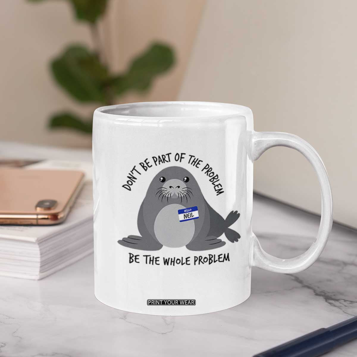 Funny Be The Whole Problem Neil the Seal Meme Coffee Mug Cute Sarcastic Elephant Seal with Name Tag TS02 Print Your Wear