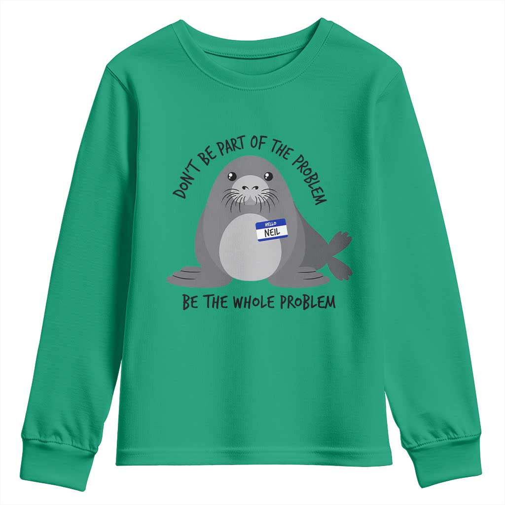 Funny Be The Whole Problem Neil the Seal Meme Youth Sweatshirt Cute Sarcastic Elephant Seal with Name Tag