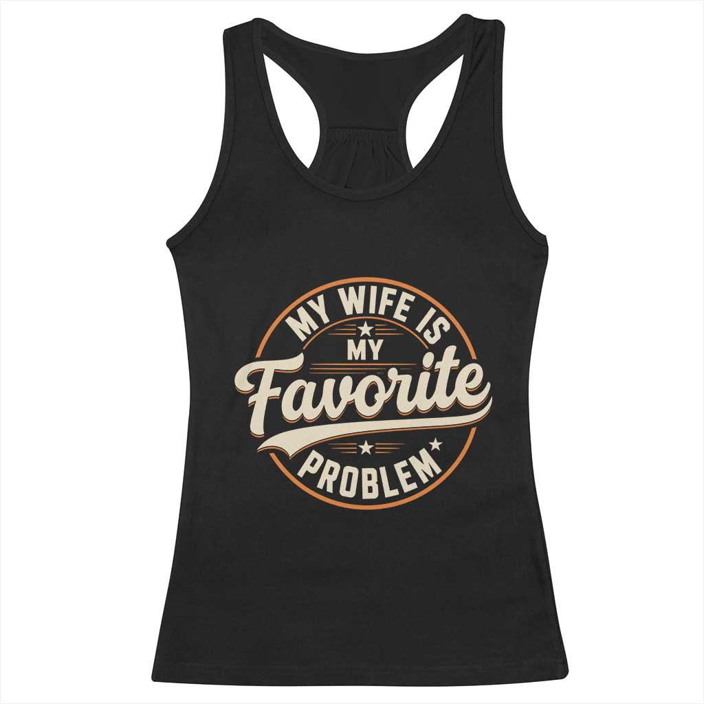 My Wife Is My Favorite Problem Vintage Circular Badge Graphic Racerback Tank Top Funny Husband Marriage Humor TS02 Black Print Your Wear