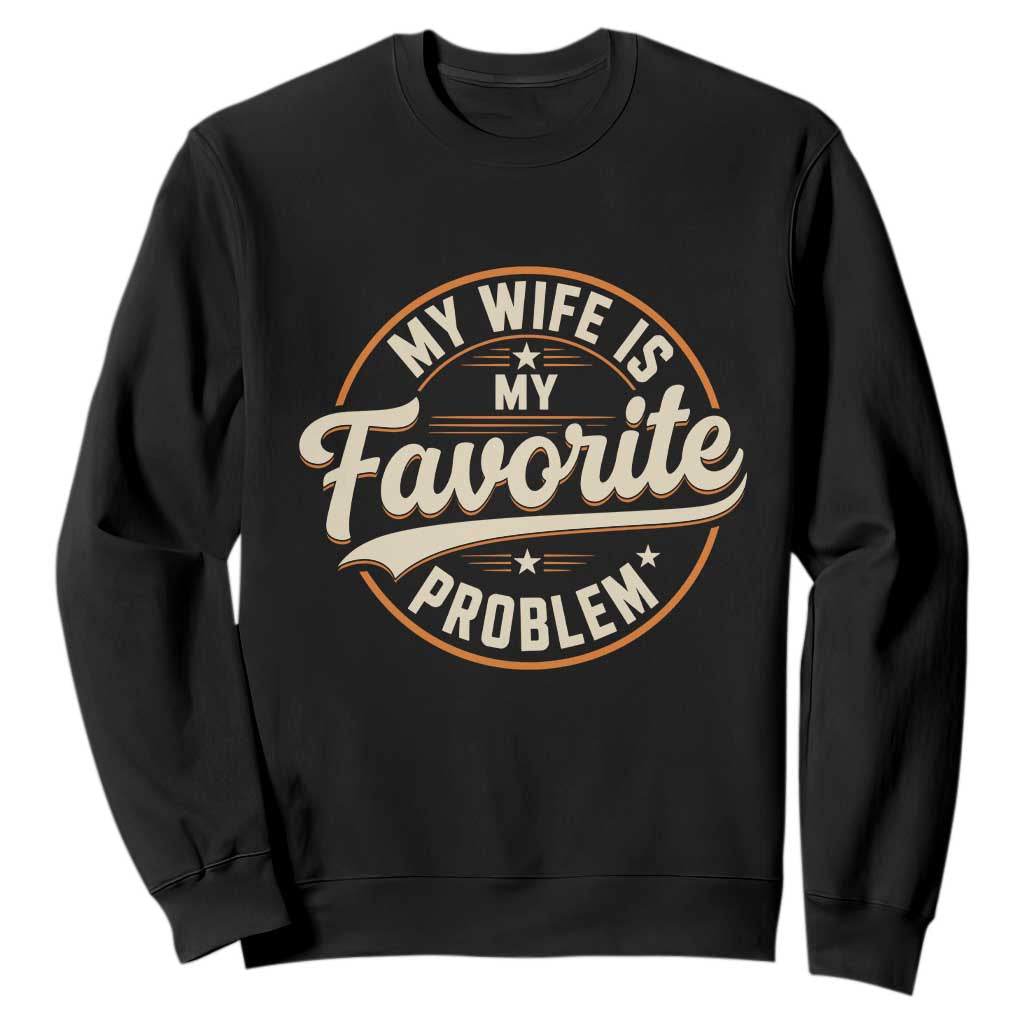 My Wife Is My Favorite Problem Vintage Circular Badge Graphic Sweatshirt Funny Husband Marriage Humor TS02 Black Print Your Wear