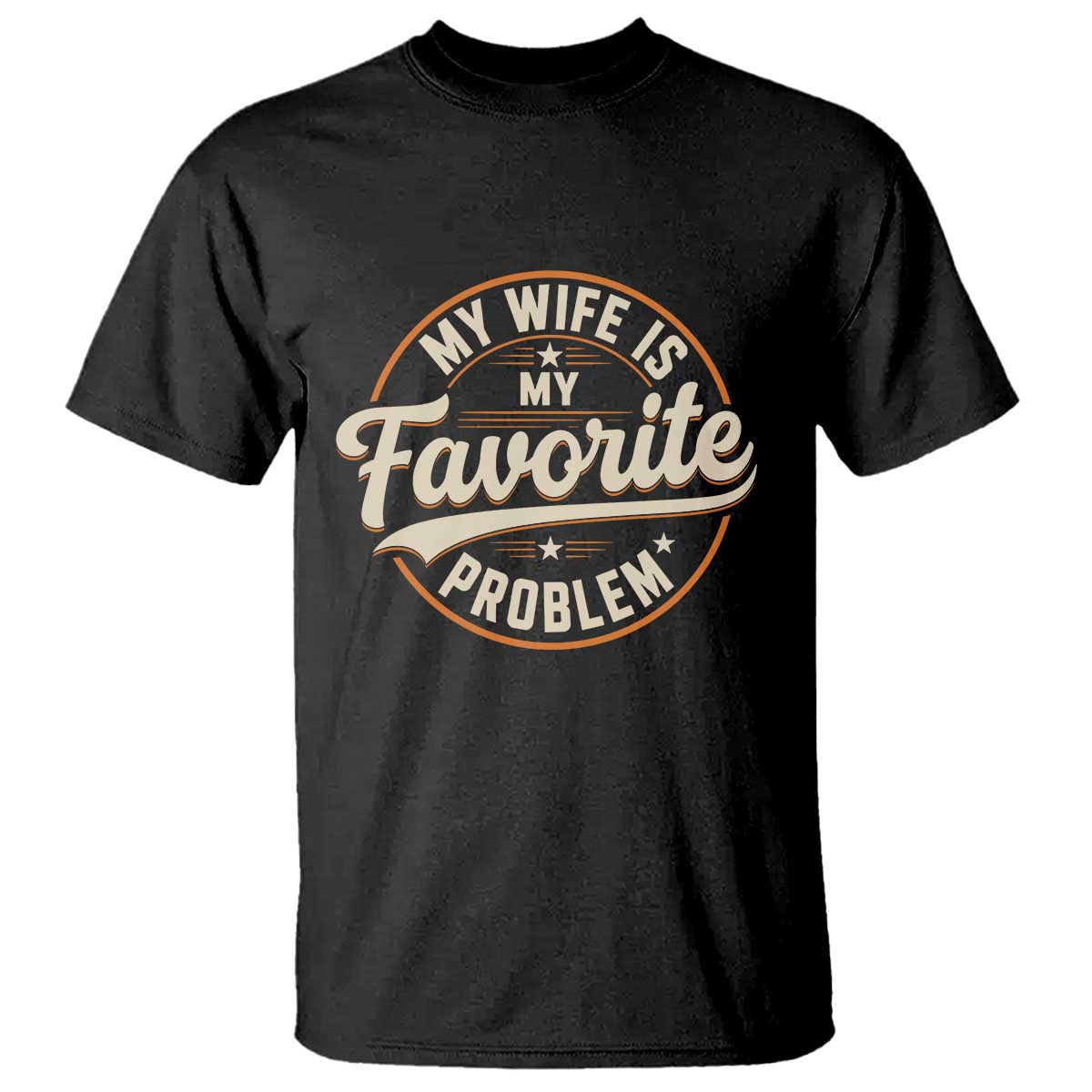 My Wife Is My Favorite Problem Vintage Circular Badge Graphic T Shirt Funny Husband Marriage Humor TS02 Black Print Your Wear