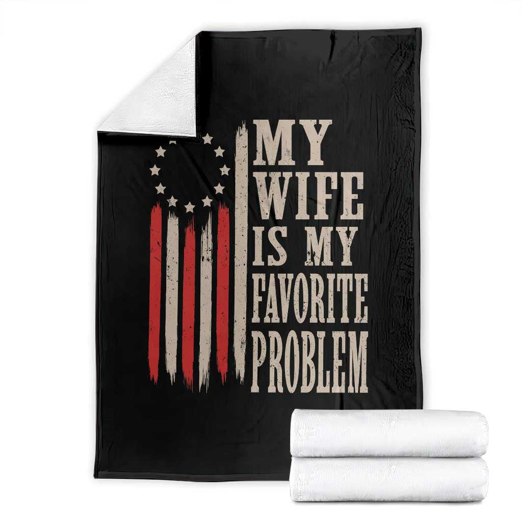 My Wife Is My Favorite Problem Betsy Ross Flag Throw Blanket Funny Patriotic Husband Marriage Humor TS02 Black Print Your Wear