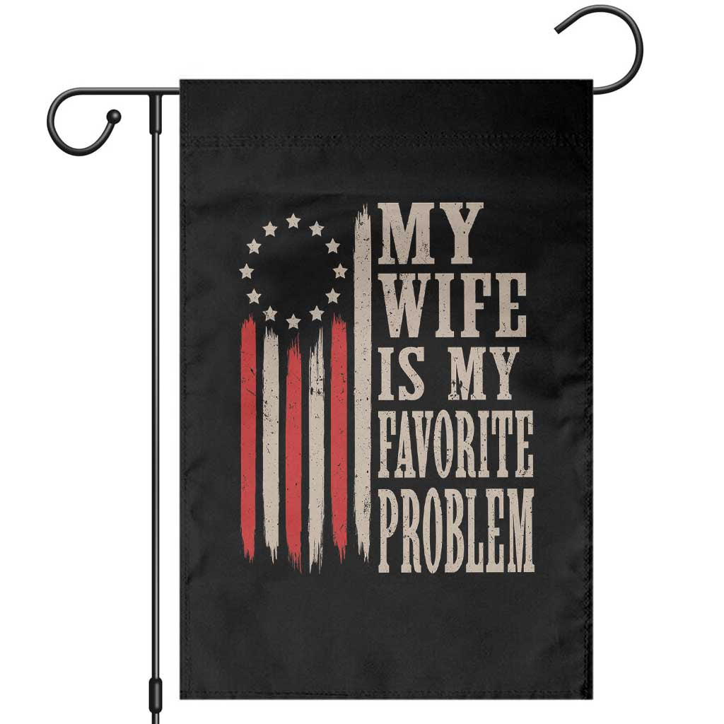 My Wife Is My Favorite Problem Betsy Ross Flag Garden Flag Funny Patriotic Husband Marriage Humor TS02 Black Print Your Wear