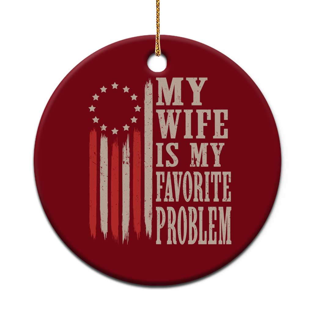 My Wife Is My Favorite Problem Betsy Ross Flag Ceramic Ornament Funny Patriotic Husband Marriage Humor TS02 1pc Red Print Your Wear