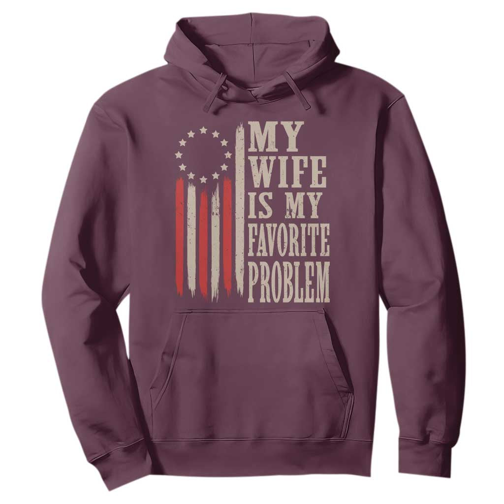 My Wife Is My Favorite Problem Betsy Ross Flag Hoodie Funny Patriotic Husband Marriage Humor TS02 Maroon Print Your Wear