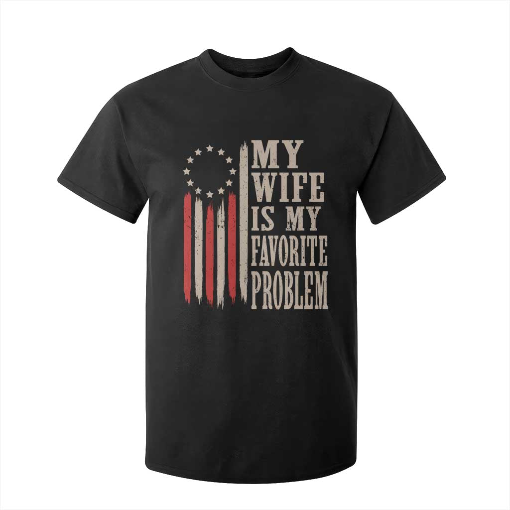 My Wife Is My Favorite Problem Betsy Ross Flag T Shirt For Kid Funny Patriotic Husband Marriage Humor TS02 Black Print Your Wear