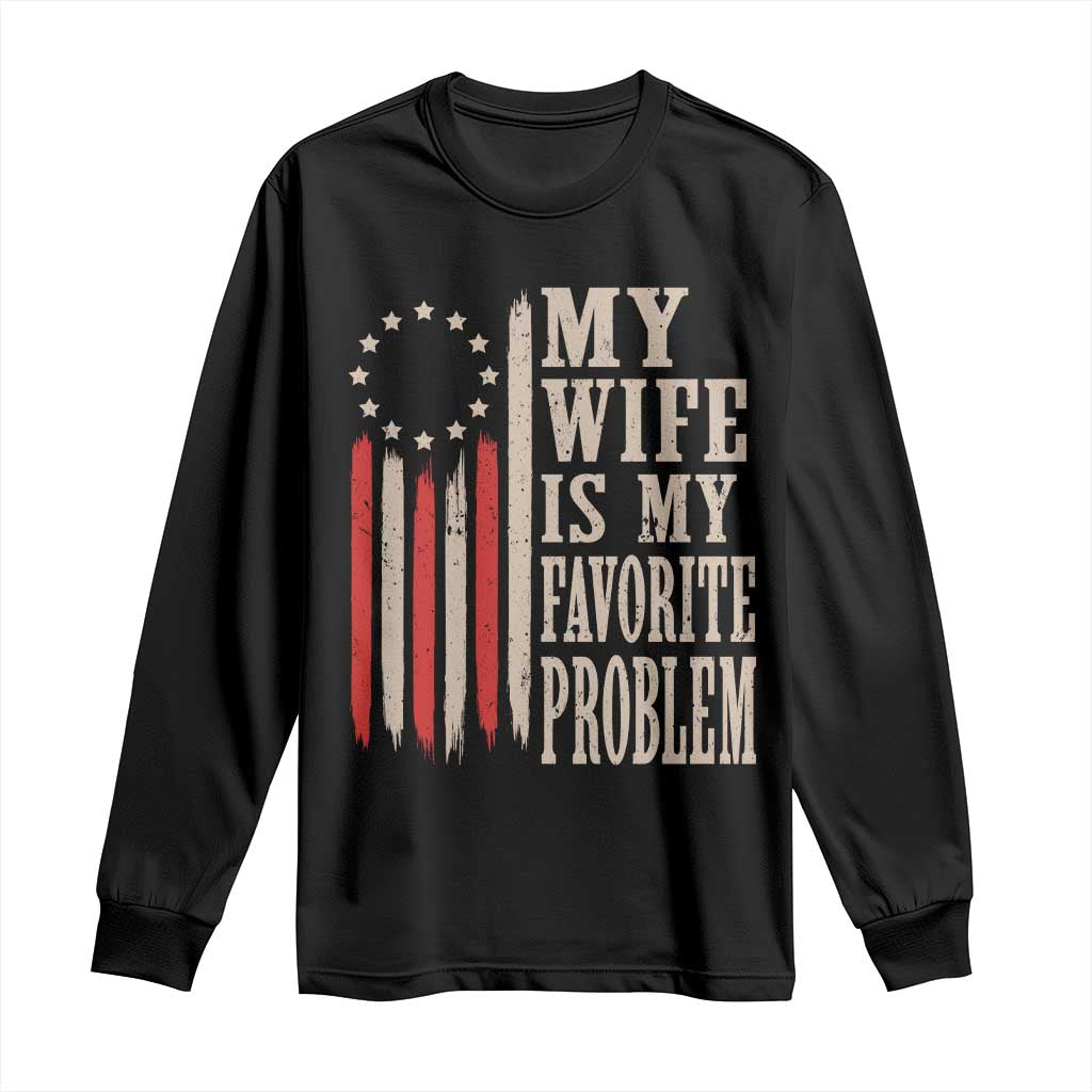 My Wife Is My Favorite Problem Betsy Ross Flag Long Sleeve Shirt Funny Patriotic Husband Marriage Humor TS02 Black Print Your Wear