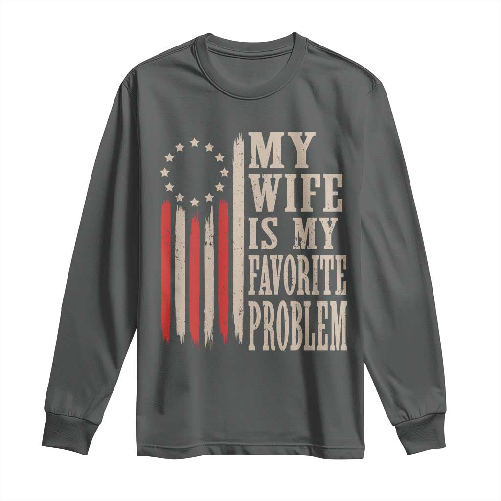 My Wife Is My Favorite Problem Betsy Ross Flag Long Sleeve Shirt Funny Patriotic Husband Marriage Humor TS02 Dark Heather Print Your Wear