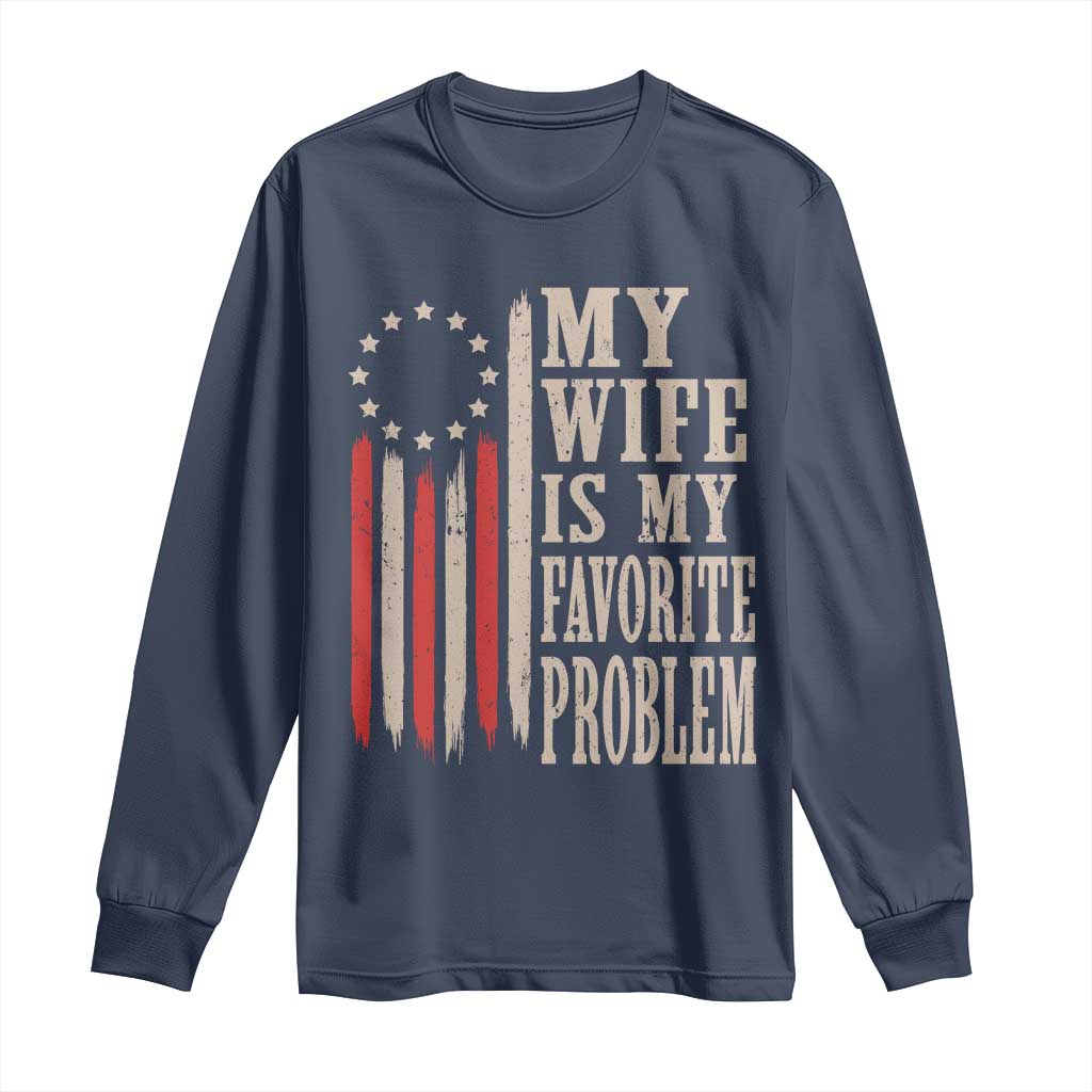 My Wife Is My Favorite Problem Betsy Ross Flag Long Sleeve Shirt Funny Patriotic Husband Marriage Humor TS02 Navy Print Your Wear