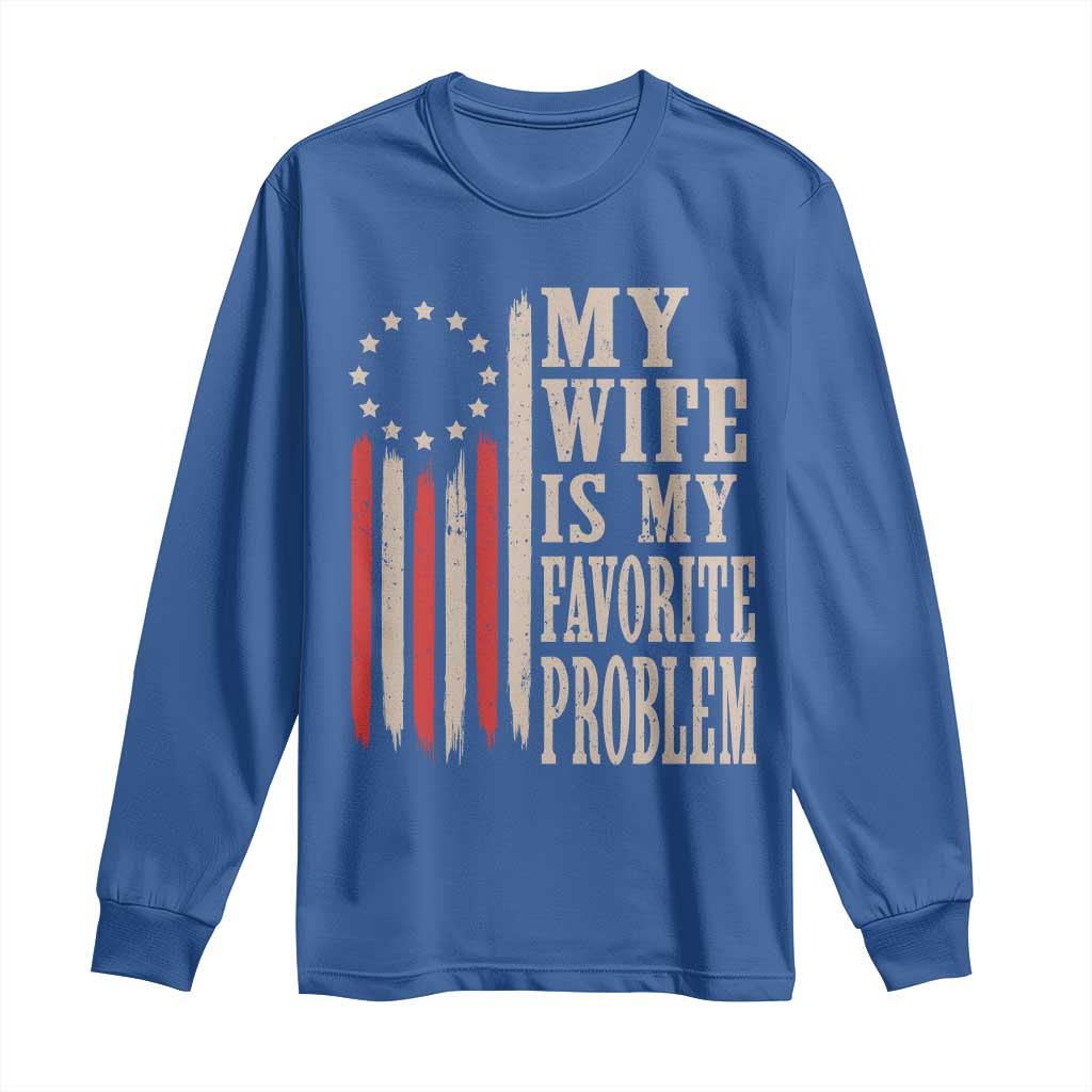 My Wife Is My Favorite Problem Betsy Ross Flag Long Sleeve Shirt Funny Patriotic Husband Marriage Humor TS02 Royal Blue Print Your Wear