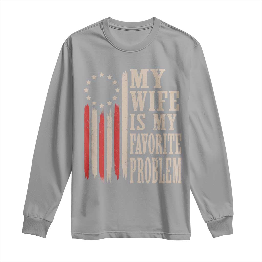 My Wife Is My Favorite Problem Betsy Ross Flag Long Sleeve Shirt Funny Patriotic Husband Marriage Humor TS02 Sport Gray Print Your Wear