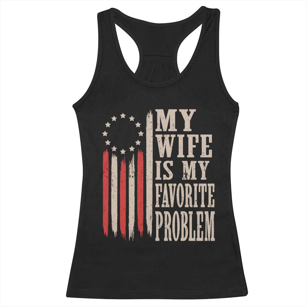 My Wife Is My Favorite Problem Betsy Ross Flag Racerback Tank Top Funny Patriotic Husband Marriage Humor TS02 Black Print Your Wear