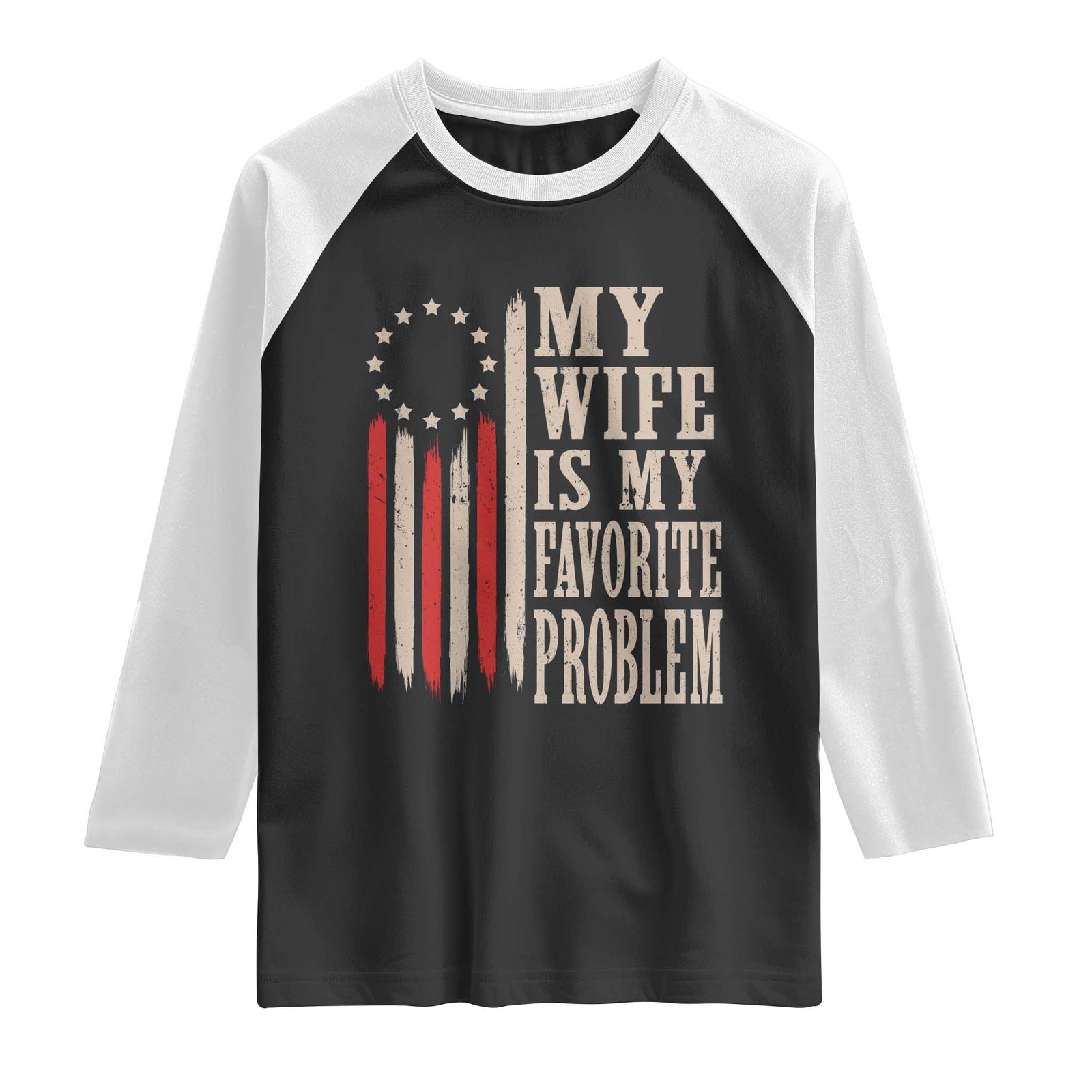 My Wife Is My Favorite Problem Betsy Ross Flag Raglan Shirt Funny Patriotic Husband Marriage Humor TS02 Black White Print Your Wear
