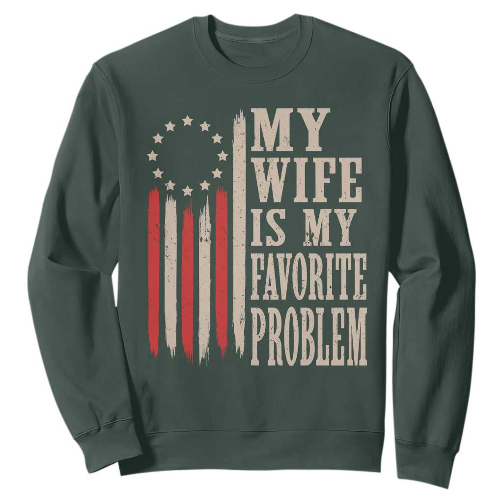 My Wife Is My Favorite Problem Betsy Ross Flag Sweatshirt Funny Patriotic Husband Marriage Humor TS02 Dark Forest Green Print Your Wear
