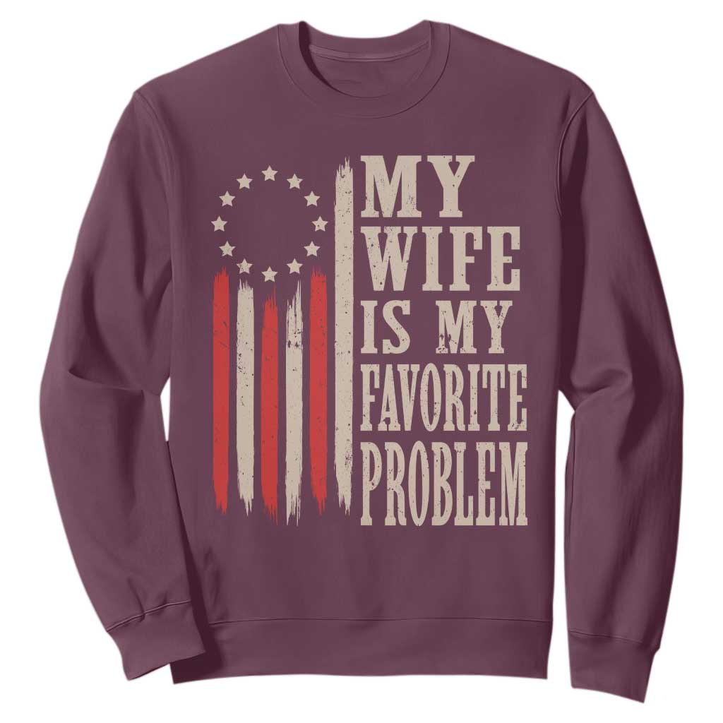 My Wife Is My Favorite Problem Betsy Ross Flag Sweatshirt Funny Patriotic Husband Marriage Humor TS02 Maroon Print Your Wear