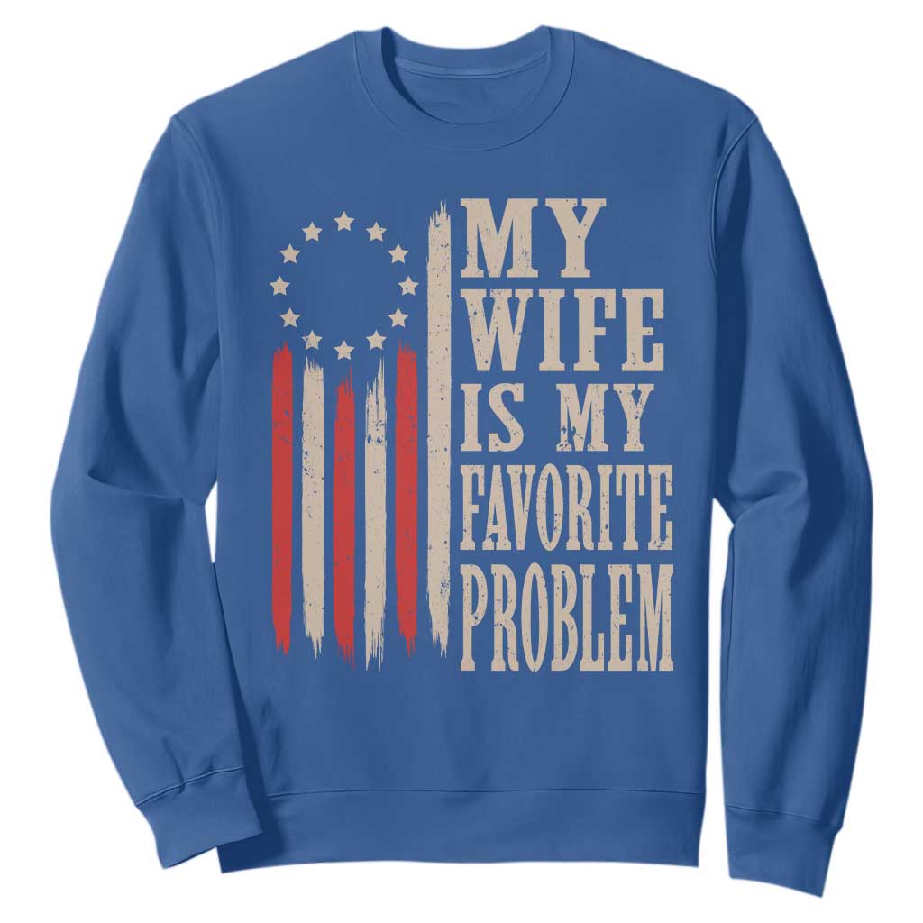 My Wife Is My Favorite Problem Betsy Ross Flag Sweatshirt Funny Patriotic Husband Marriage Humor TS02 Royal Blue Print Your Wear