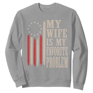 My Wife Is My Favorite Problem Betsy Ross Flag Sweatshirt Funny Patriotic Husband Marriage Humor TS02 Sport Gray Print Your Wear