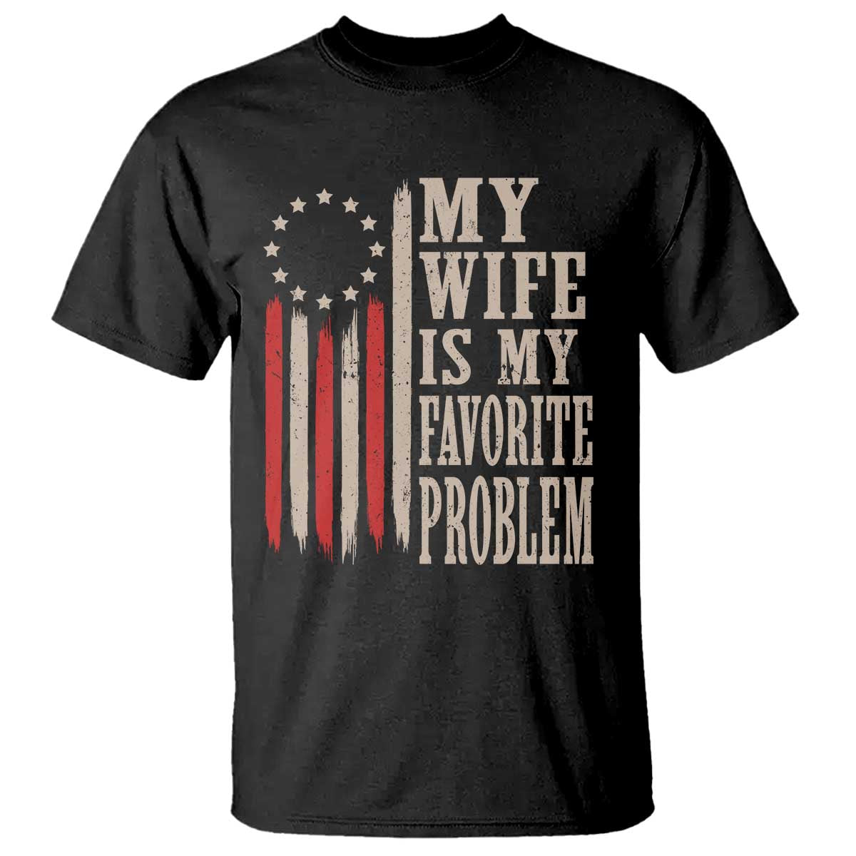 My Wife Is My Favorite Problem Betsy Ross Flag T Shirt Funny Patriotic Husband Marriage Humor TS02 Black Print Your Wear