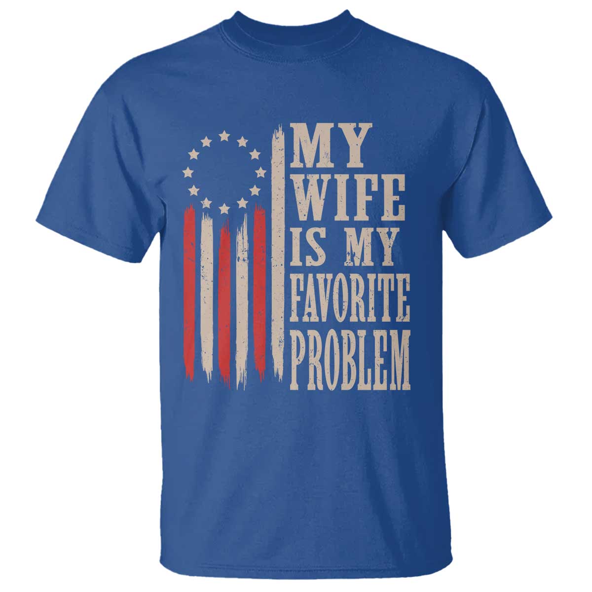 My Wife Is My Favorite Problem Betsy Ross Flag T Shirt Funny Patriotic Husband Marriage Humor TS02 Royal Blue Print Your Wear