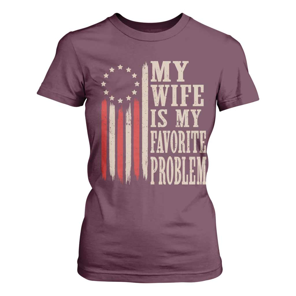 My Wife Is My Favorite Problem Betsy Ross Flag T Shirt For Women Funny Patriotic Husband Marriage Humor TS02 Maroon Print Your Wear