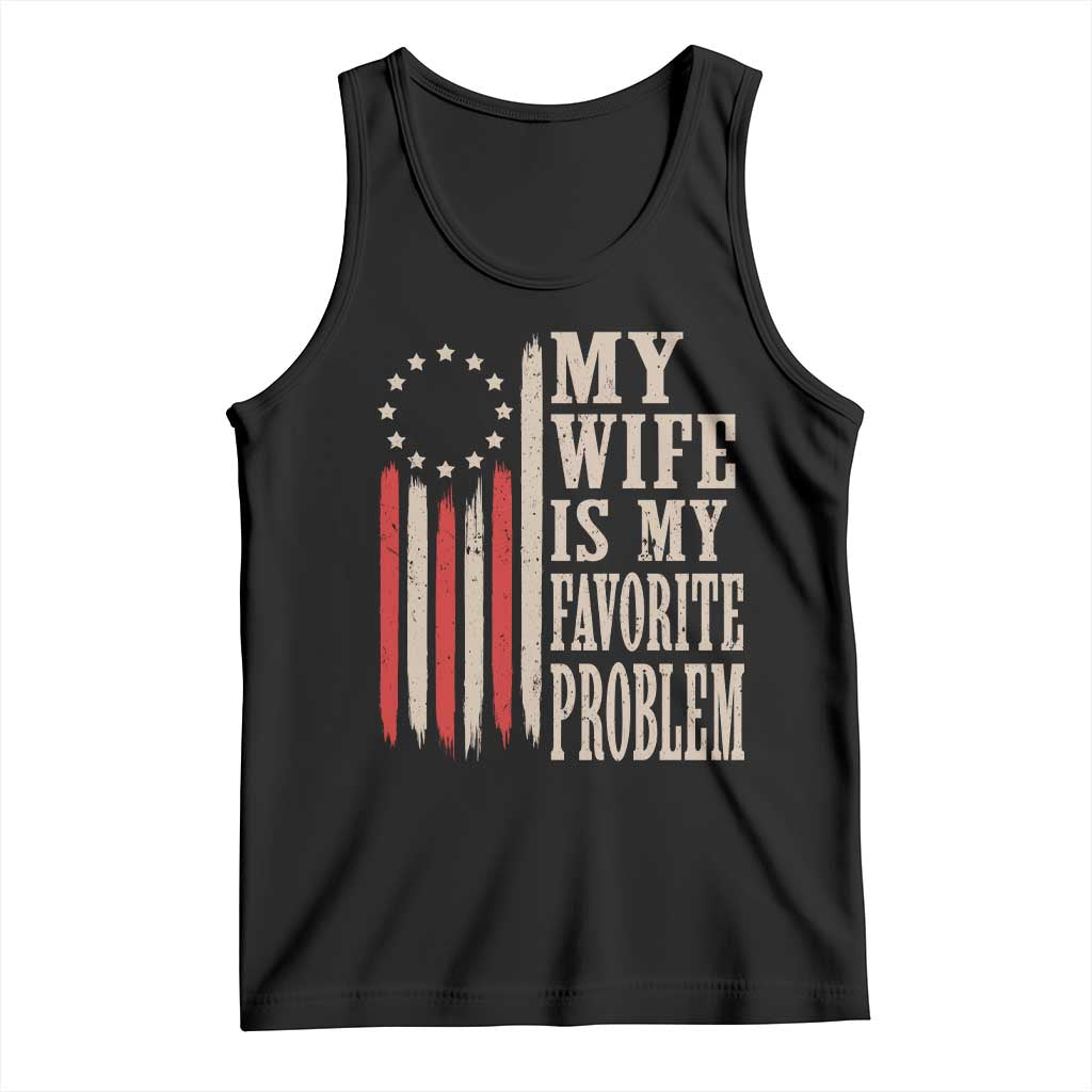 My Wife Is My Favorite Problem Betsy Ross Flag Tank Top Funny Patriotic Husband Marriage Humor TS02 Black Print Your Wear