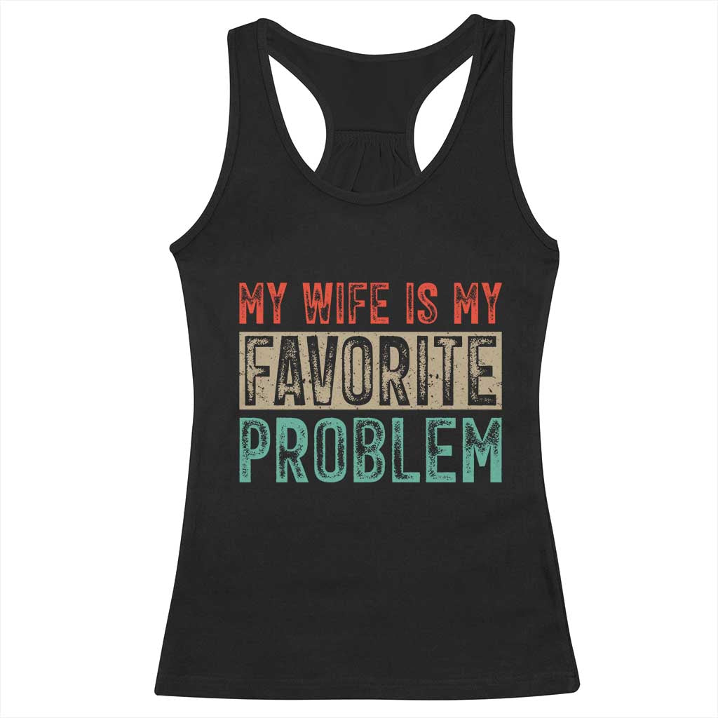 My Wife Is My Favorite Problem Retro 70s Typography Racerback Tank Top Funny Husband Marriage Humor TS02 Black Print Your Wear