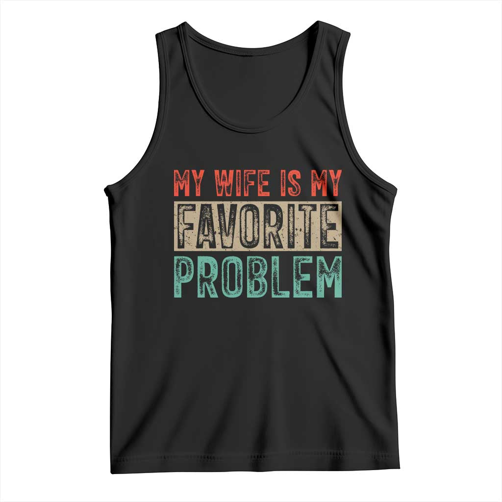 My Wife Is My Favorite Problem Retro 70s Typography Tank Top Funny Husband Marriage Humor TS02 Black Print Your Wear