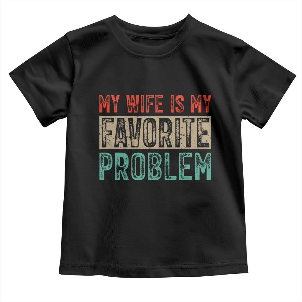 My Wife Is My Favorite Problem Retro 70s Typography Toddler T Shirt Funny Husband Marriage Humor TS02 Black Print Your Wear