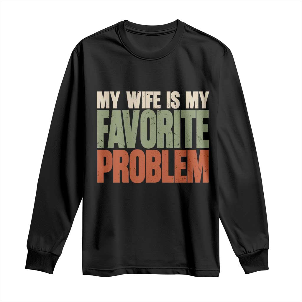 My Wife Is My Favorite Problem Vintage Typogaphy Long Sleeve Shirt Sarcastic Husband Marriage Humor TS02 Black Print Your Wear