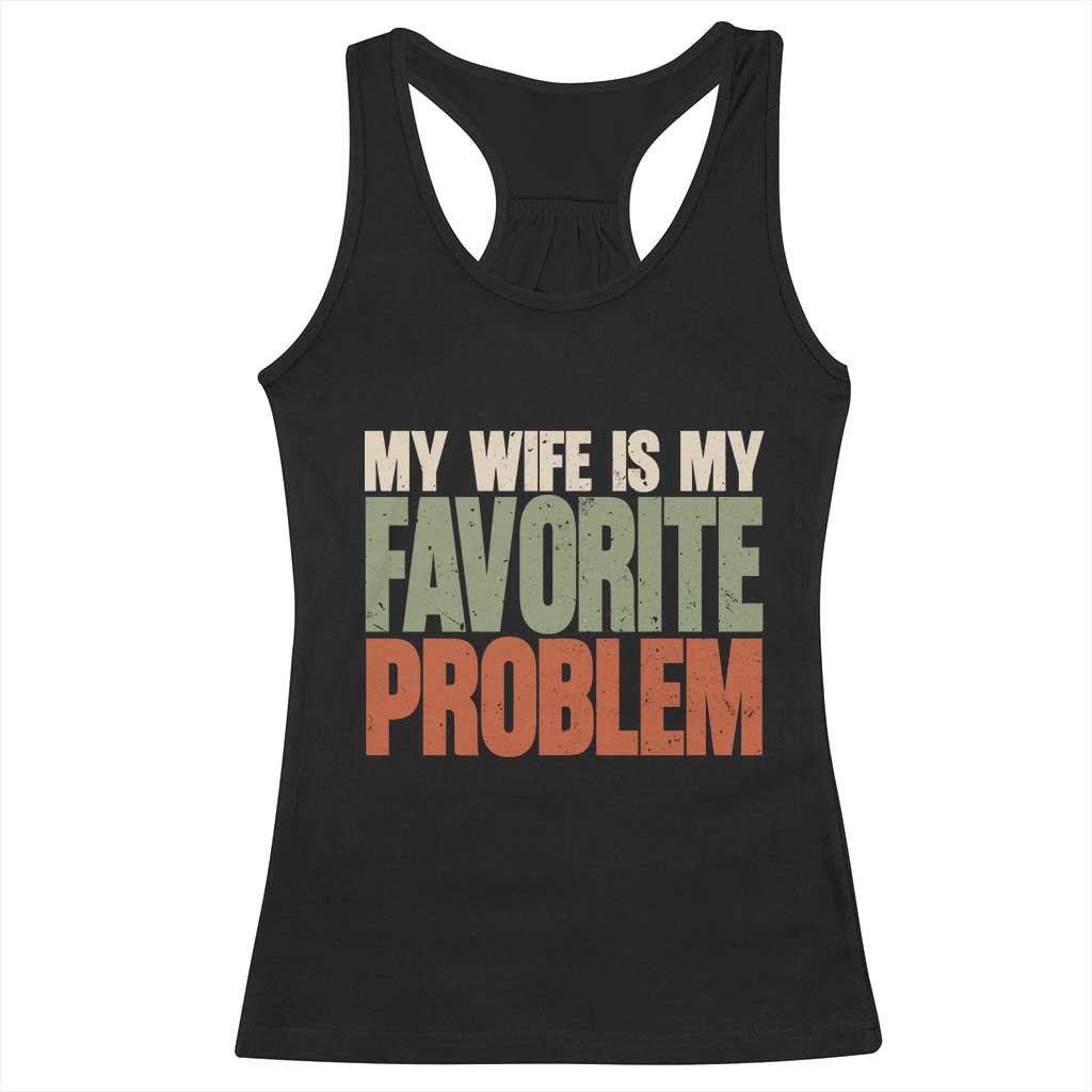 My Wife Is My Favorite Problem Vintage Typogaphy Racerback Tank Top Sarcastic Husband Marriage Humor TS02 Black Print Your Wear