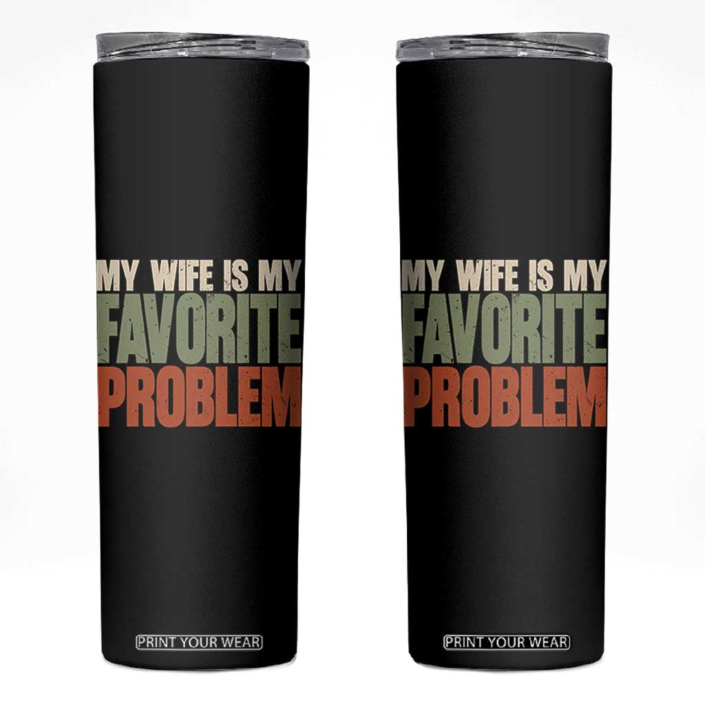 My Wife Is My Favorite Problem Vintage Typogaphy Skinny Tumbler Sarcastic Husband Marriage Humor TS02 Black Print Your Wear