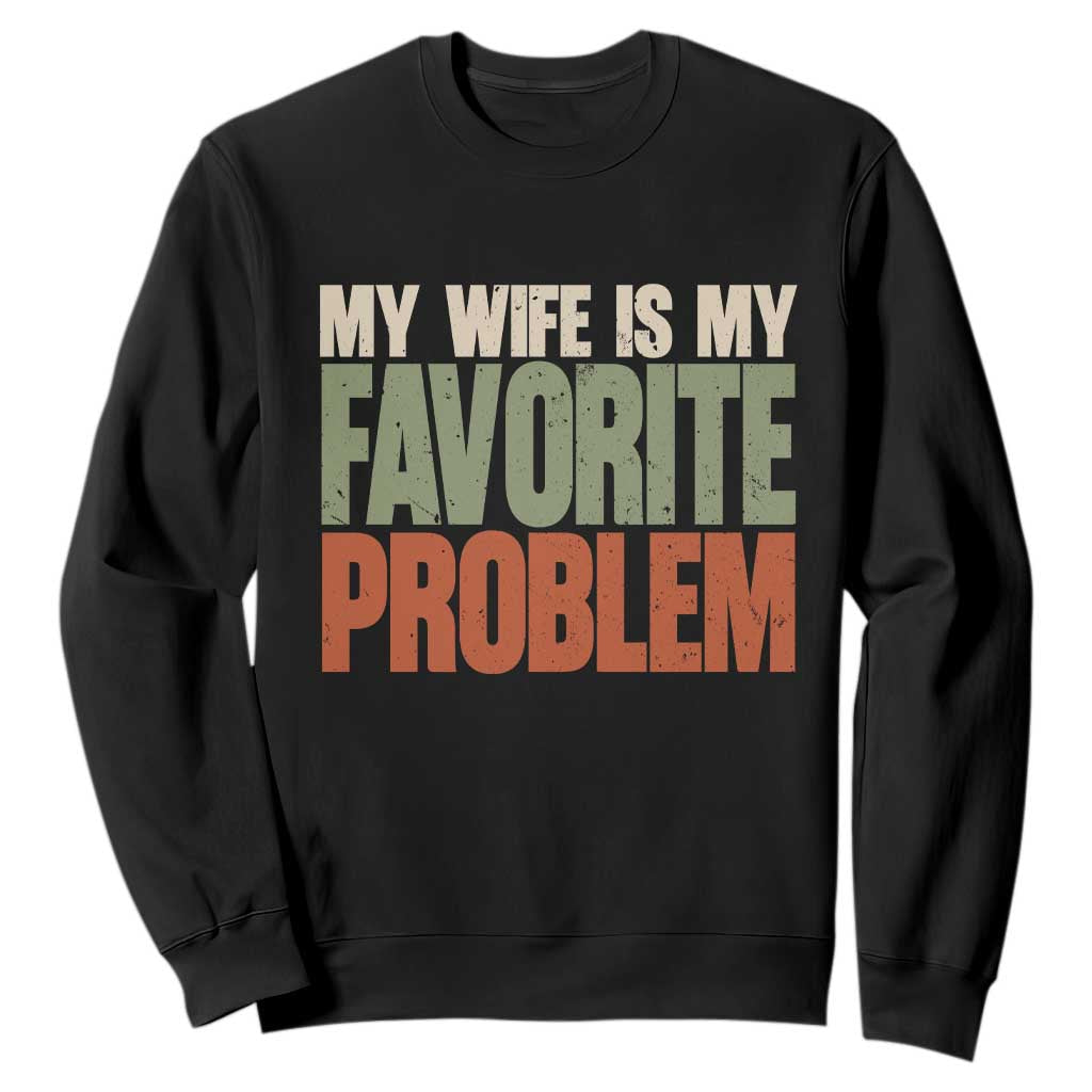 My Wife Is My Favorite Problem Vintage Typogaphy Sweatshirt Sarcastic Husband Marriage Humor TS02 Black Print Your Wear