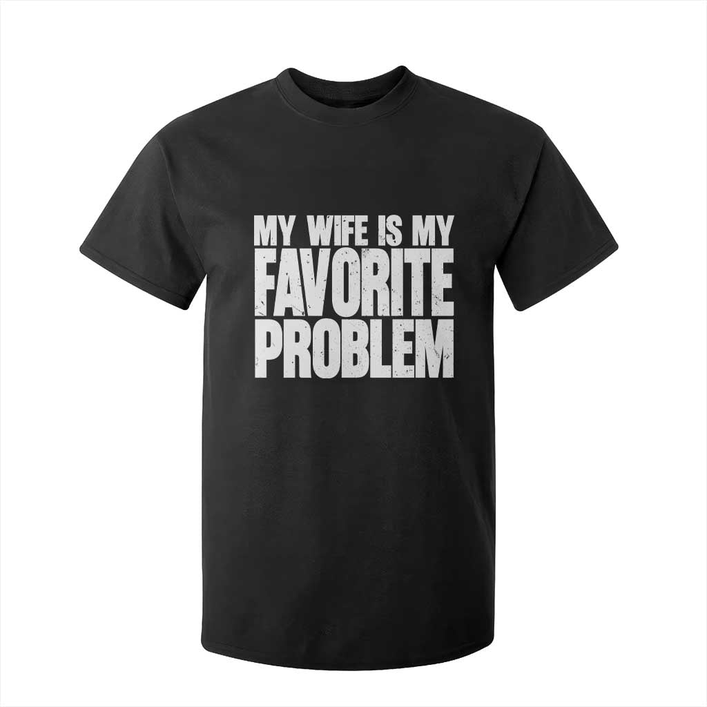 My Wife Is My Favorite Problem Minimalist Typography T Shirt For Kid Sarcastic Husband Marriage Humor TS02 Black Print Your Wear