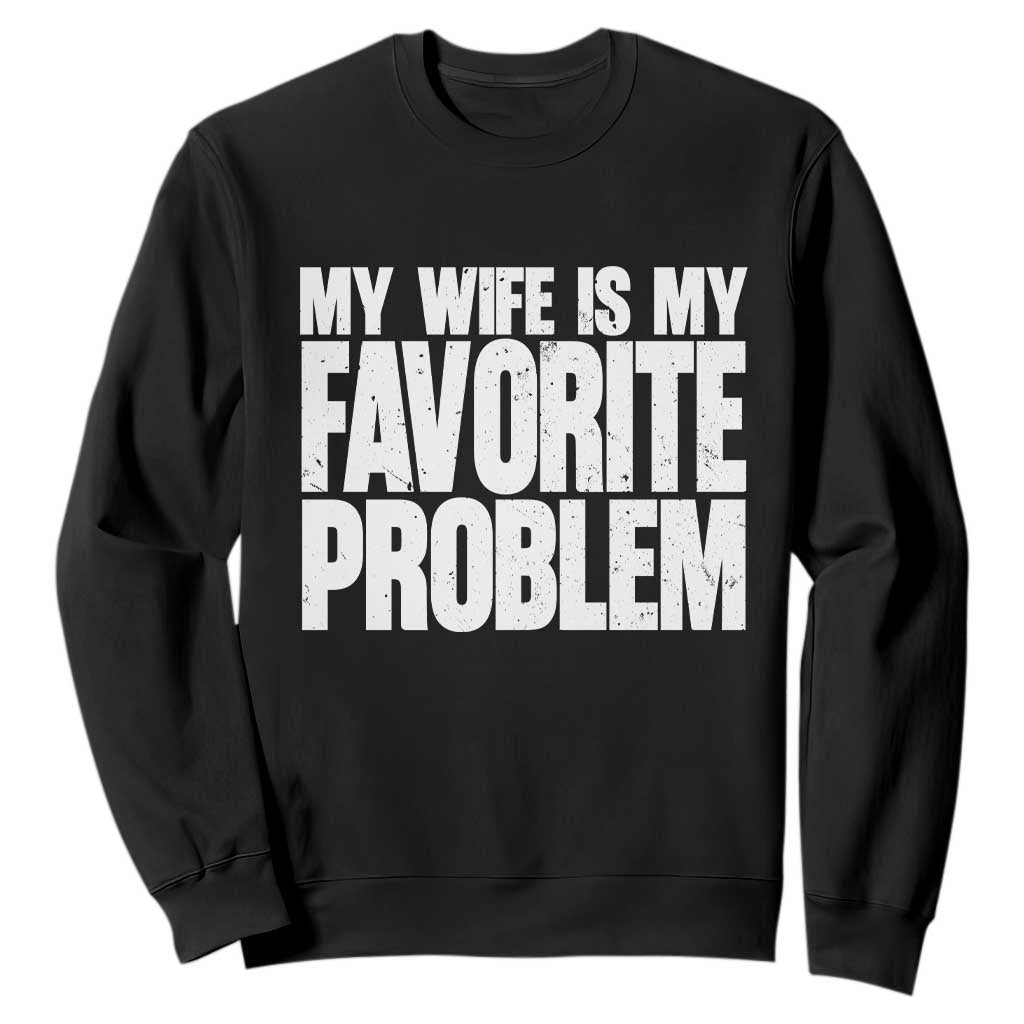 My Wife Is My Favorite Problem Minimalist Typography Sweatshirt Sarcastic Husband Marriage Humor TS02 Black Print Your Wear