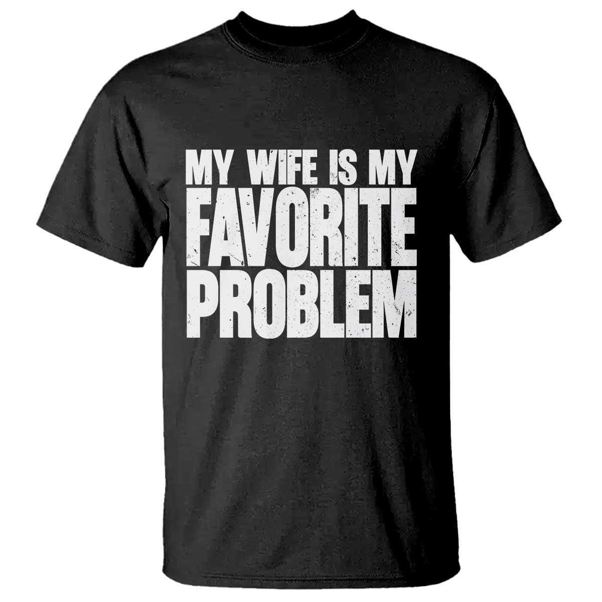 My Wife Is My Favorite Problem Minimalist Typography T Shirt Sarcastic Husband Marriage Humor TS02 Black Print Your Wear
