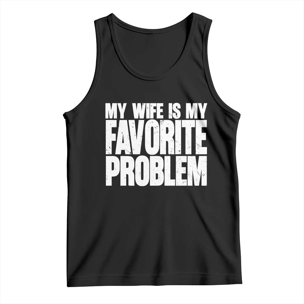 My Wife Is My Favorite Problem Minimalist Typography Tank Top Sarcastic Husband Marriage Humor TS02 Black Print Your Wear