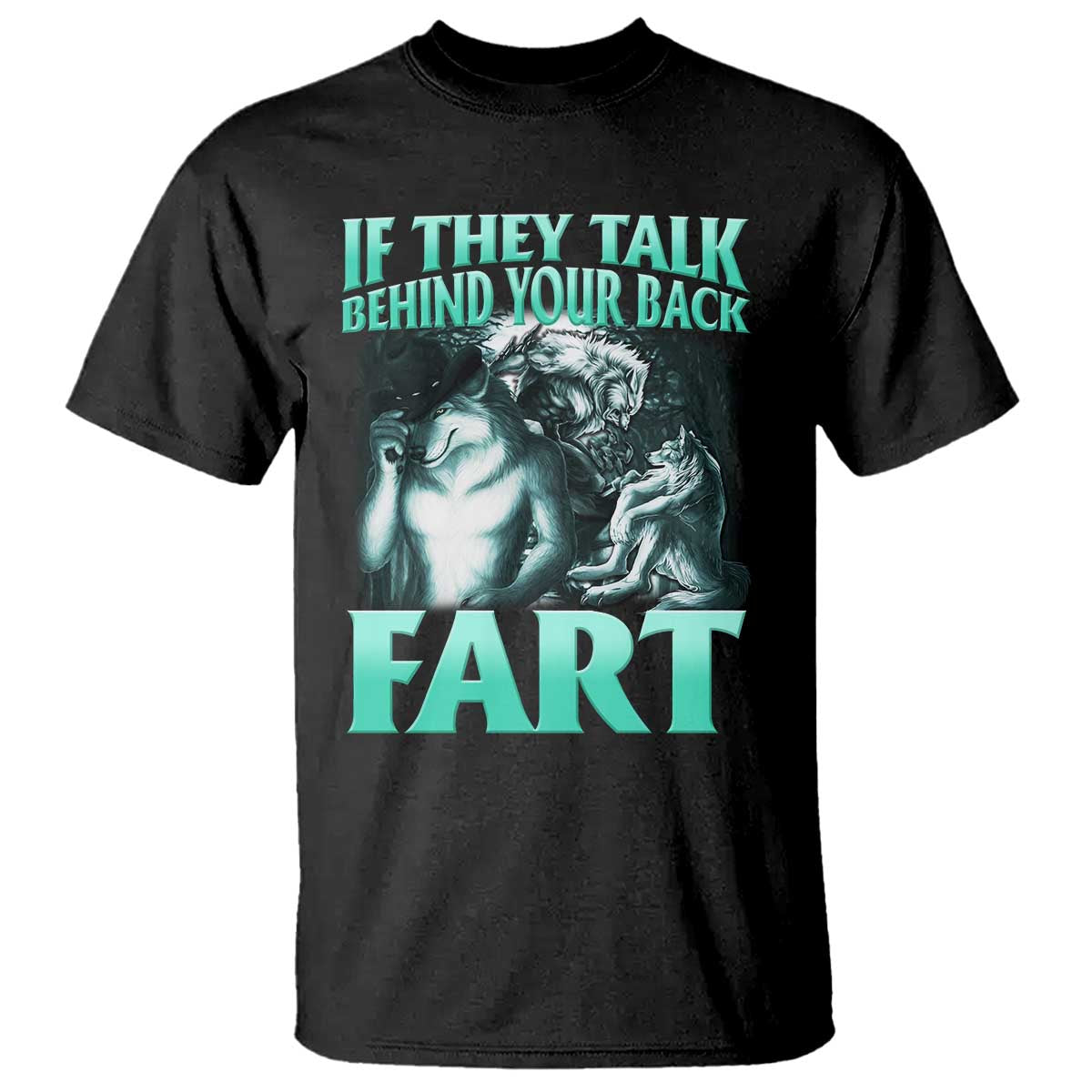 Funny Alpha Wolf Meme T Shirt If They Talk Behind Your Back Fart Humorous Cringe TS02 Black Print Your Wear