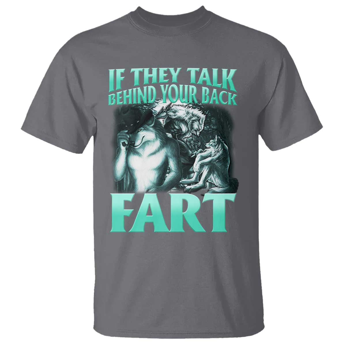 Funny Alpha Wolf Meme T Shirt If They Talk Behind Your Back Fart Humorous Cringe TS02 Charcoal Print Your Wear