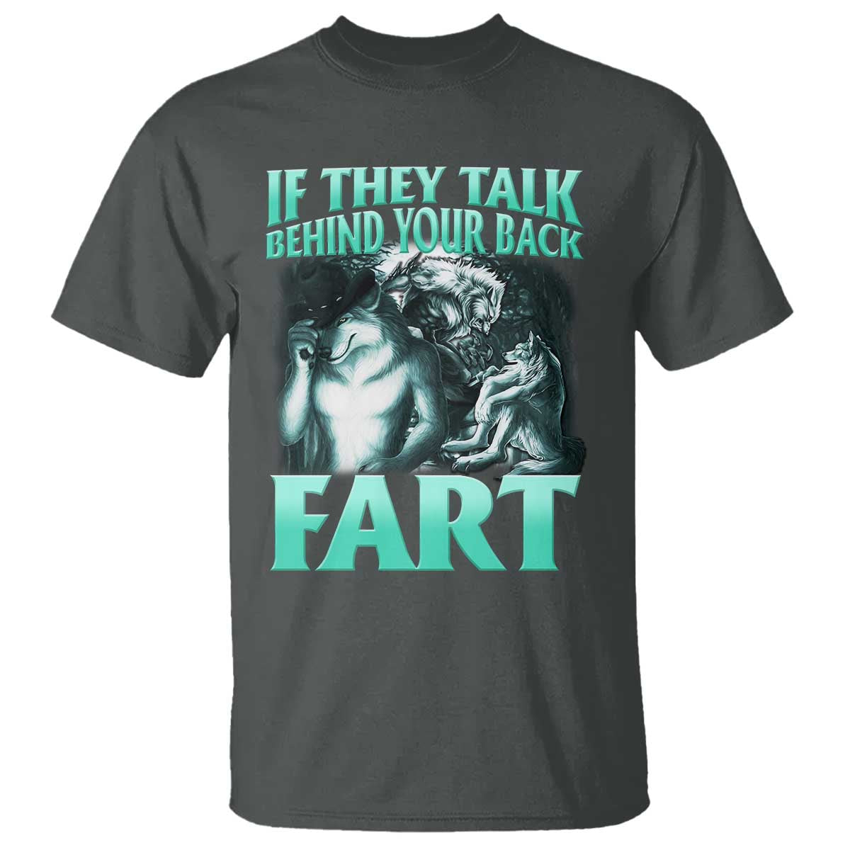 Funny Alpha Wolf Meme T Shirt If They Talk Behind Your Back Fart Humorous Cringe TS02 Dark Heather Print Your Wear