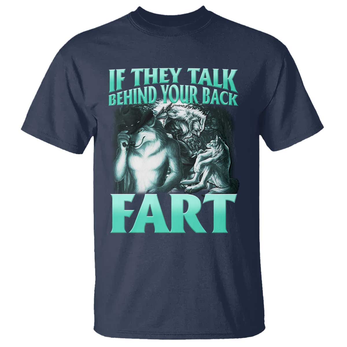 Funny Alpha Wolf Meme T Shirt If They Talk Behind Your Back Fart Humorous Cringe TS02 Navy Print Your Wear