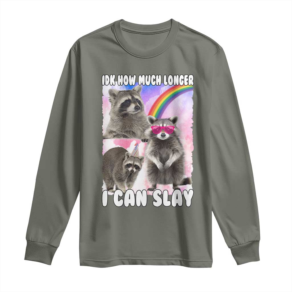 Funny Raccoon Meme Long Sleeve Shirt Idk How Much Longer I Can Slay TS02 Military Green Print Your Wear