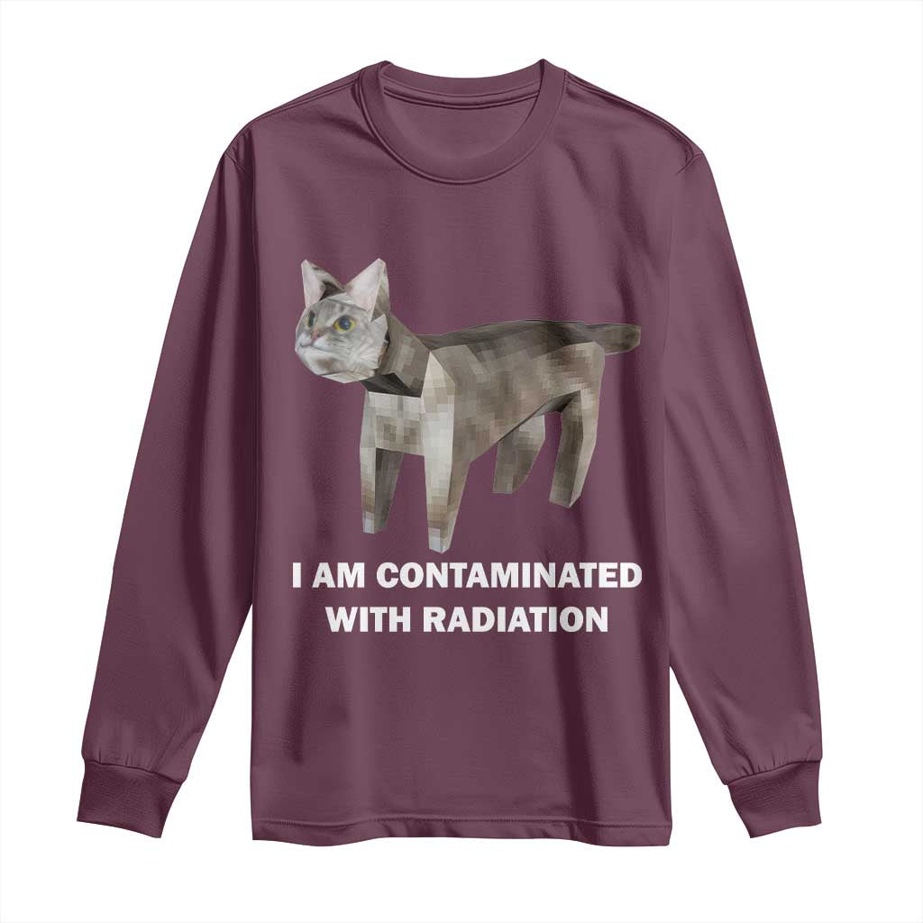 Funny Cat Meme Long Sleeve Shirt I Am Contaminated With Radiation Humorous Oddly Specific TS02 Maroon Print Your Wear