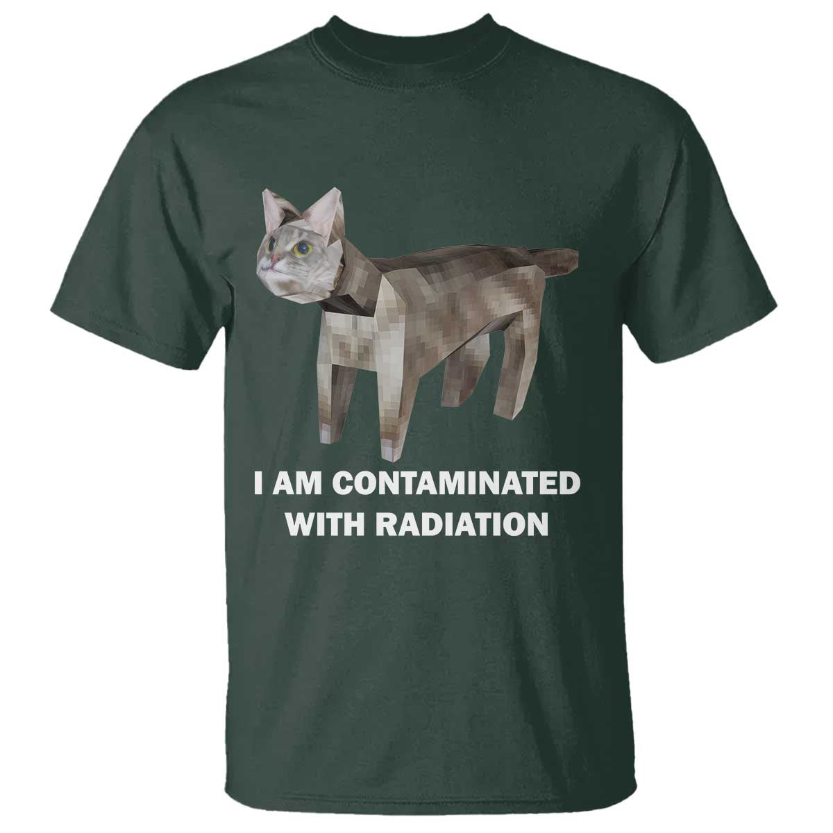Funny Cat Meme T Shirt I Am Contaminated With Radiation Humorous Oddly Specific TS02 Dark Forest Green Print Your Wear