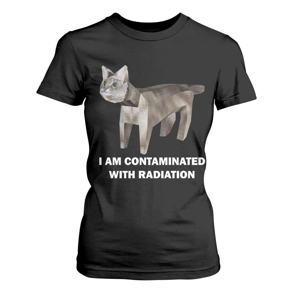 Funny Cat Meme T Shirt For Women I Am Contaminated With Radiation Humorous Oddly Specific TS02 Black Print Your Wear