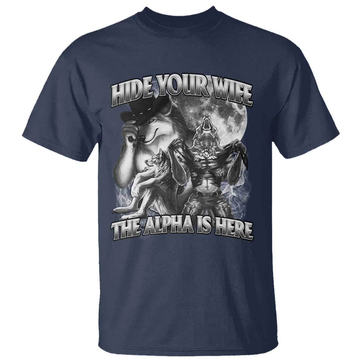 Funny Alpha Wolf Meme T Shirt Hide Your Wife The Alpha Is Here Humorous Cringe TS02 Navy Print Your Wear