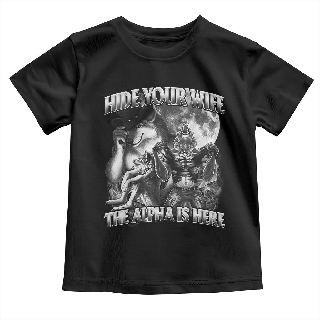 Funny Alpha Wolf Meme Toddler T Shirt Hide Your Wife The Alpha Is Here Humorous Cringe TS02 Black Print Your Wear