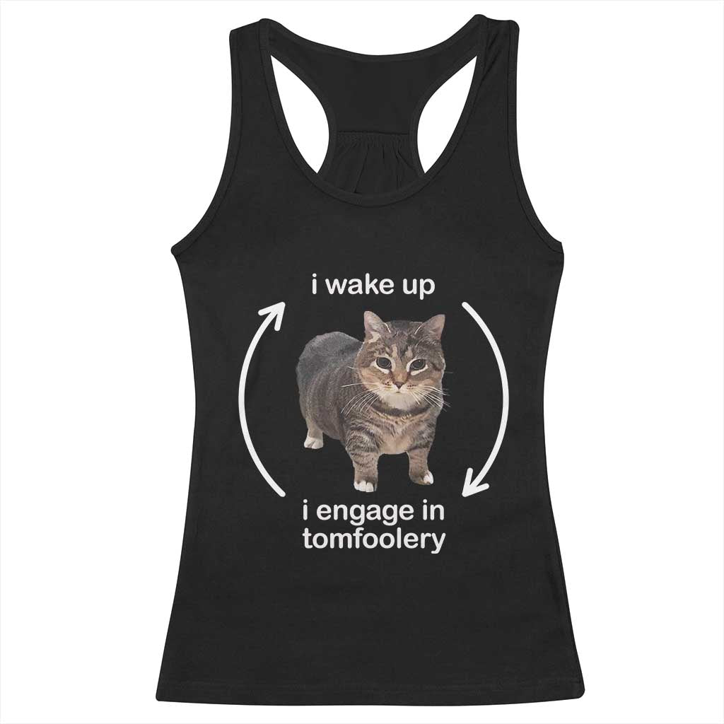 Funny Silly Cat Meme Racerback Tank Top I Wake Up I Engage In Tomfoolery TS02 Black Print Your Wear