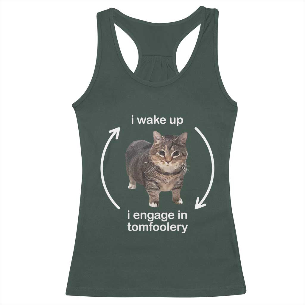 Funny Silly Cat Meme Racerback Tank Top I Wake Up I Engage In Tomfoolery TS02 Dark Forest Green Print Your Wear
