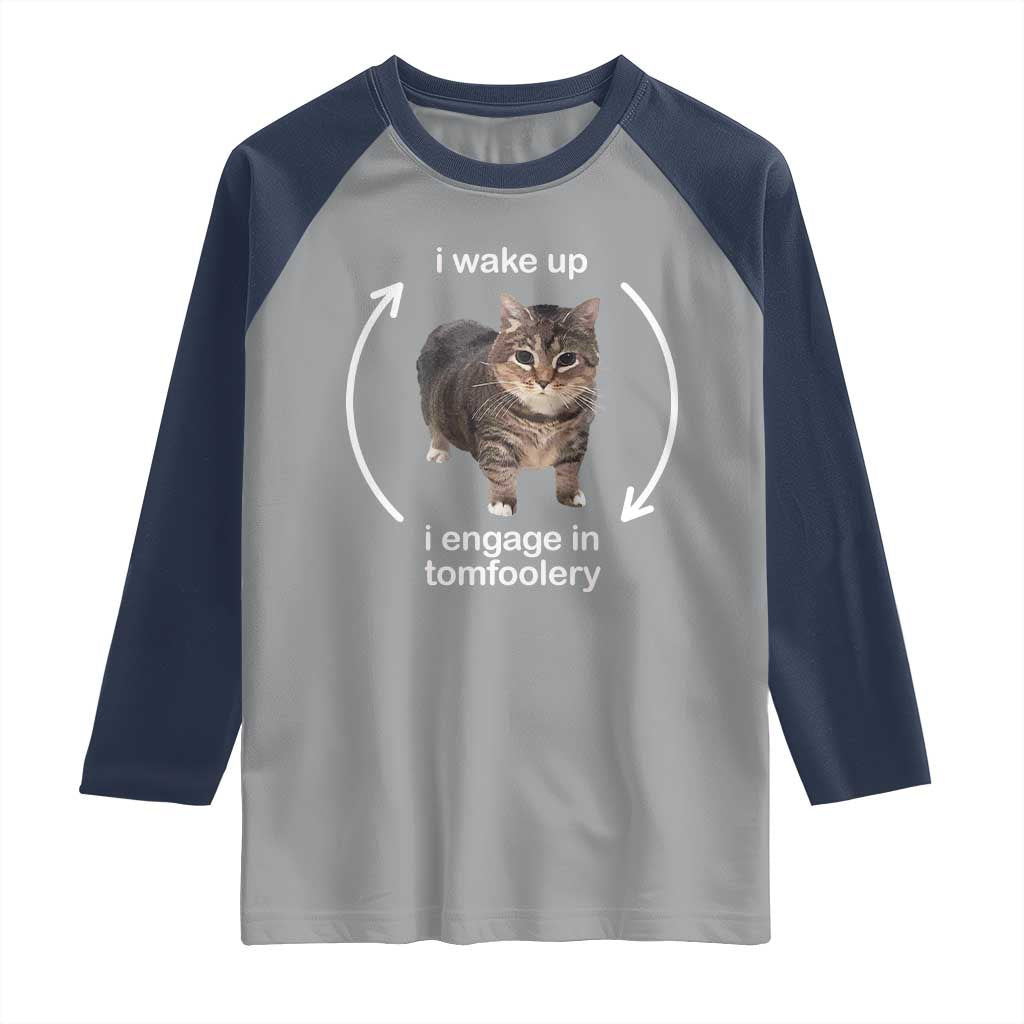 Funny Silly Cat Meme Raglan Shirt I Wake Up I Engage In Tomfoolery TS02 Sport Gray Navy Print Your Wear